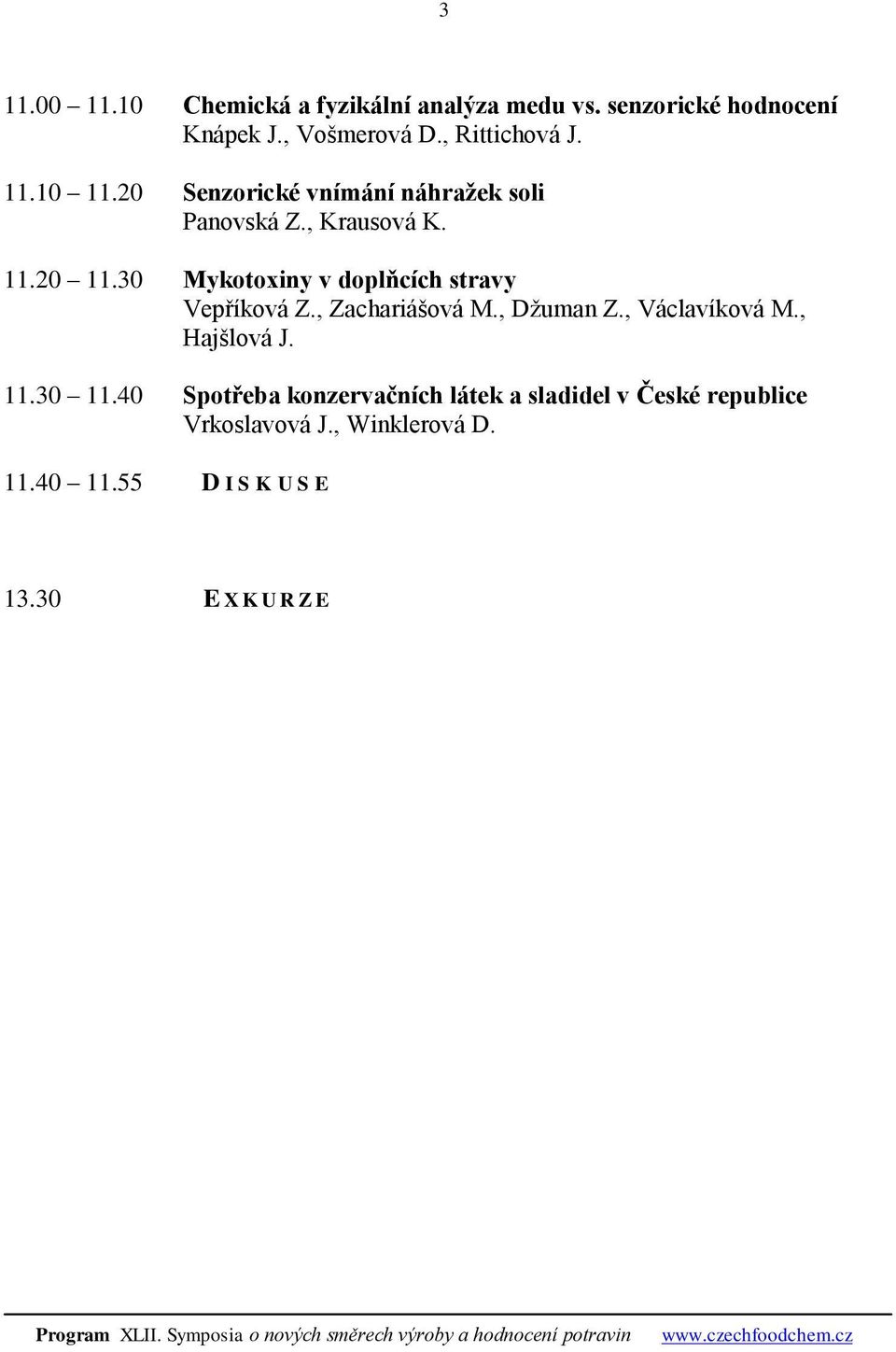 30 Mykotoxiny v doplňcích stravy Vepříková Z., Zachariášová M., Džuman Z., Václavíková M., Hajšlová J. 11.