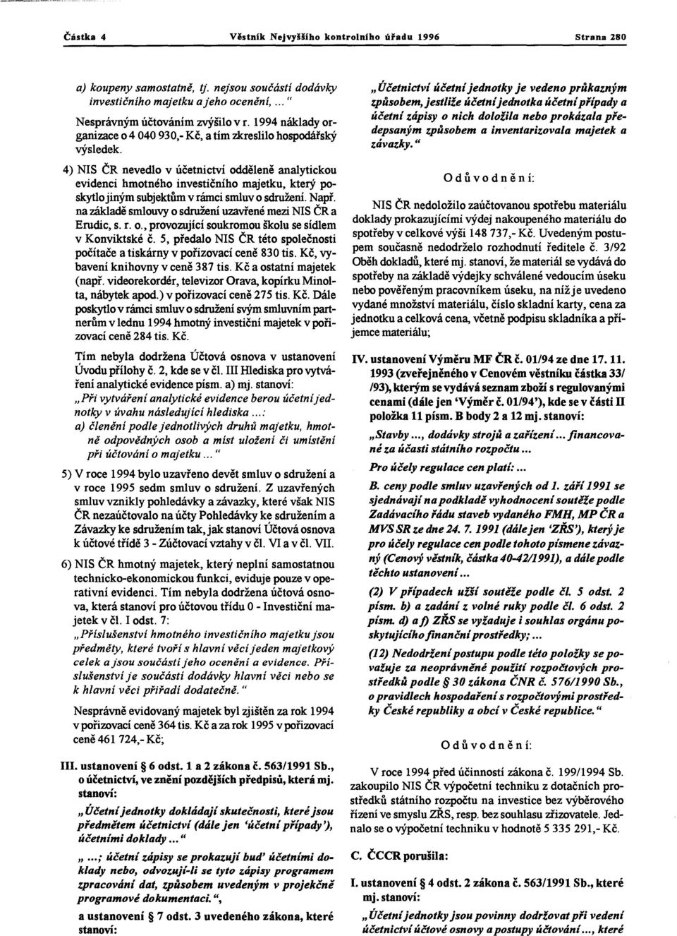 4) NIS ČR nevedlo v účetnictví odděleně analytickou evidenci hmotného investičního majetku, který poskytlo jiným subjektůmv rámci smluv o sdružení. Např.