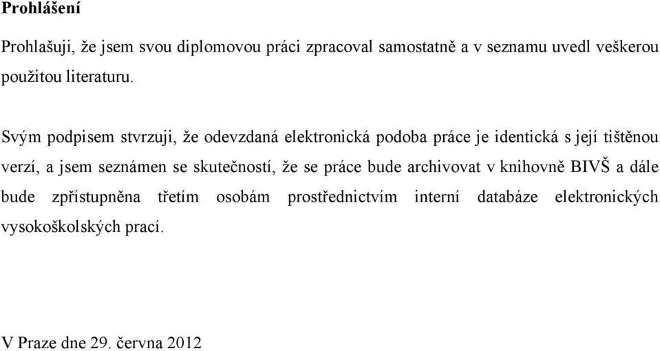 Svým podpisem stvrzuji, ţe odevzdaná elektronická podoba práce je identická s její tištěnou verzí, a jsem