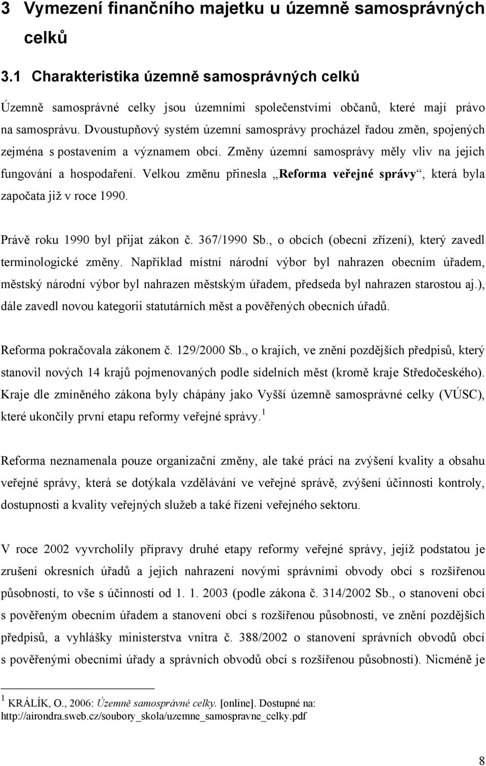 Velkou změnu přinesla Reforma veřejné správy, která byla započata jiţ v roce 1990. Právě roku 1990 byl přijat zákon č. 367/1990 Sb., o obcích (obecní zřízení), který zavedl terminologické změny.