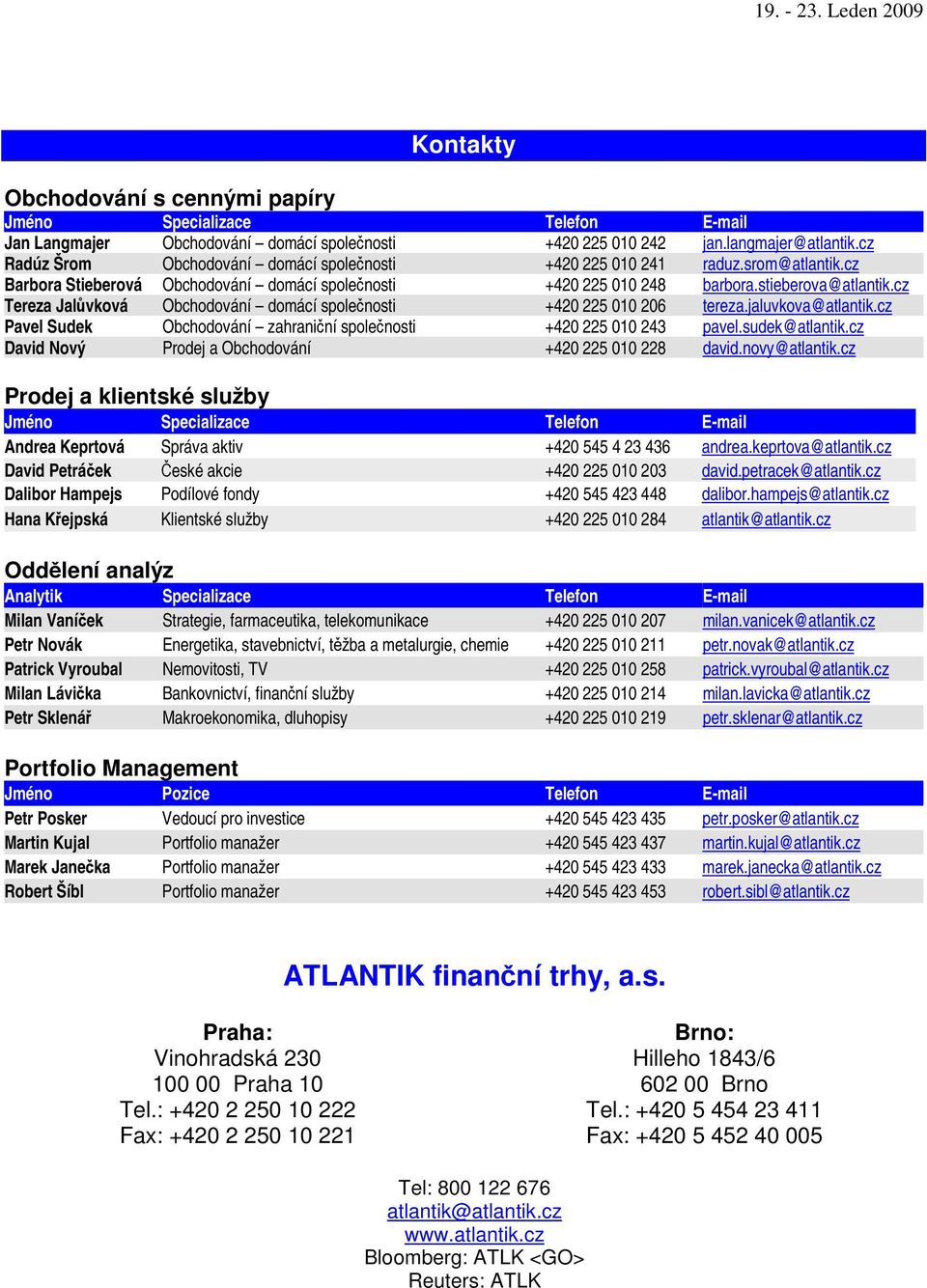 cz Tereza Jalvková Obchodování domácí spolenosti +420 225 010 206 tereza.jaluvkova@atlantik.cz Pavel Sudek Obchodování zahraniní spolenosti +420 225 010 243 pavel.sudek@atlantik.