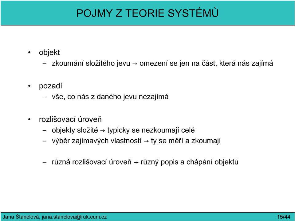 typicky se nezkoumají celé výběr zajímavých vlastností ty se měří a zkoumají různá