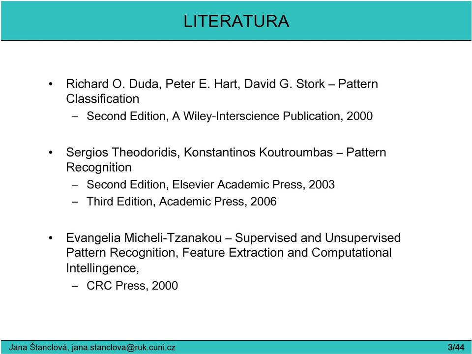 Koutroumbas Pattern Recognition Second Edition, Elsevier Academic Press, 2003 Third Edition, Academic Press, 2006