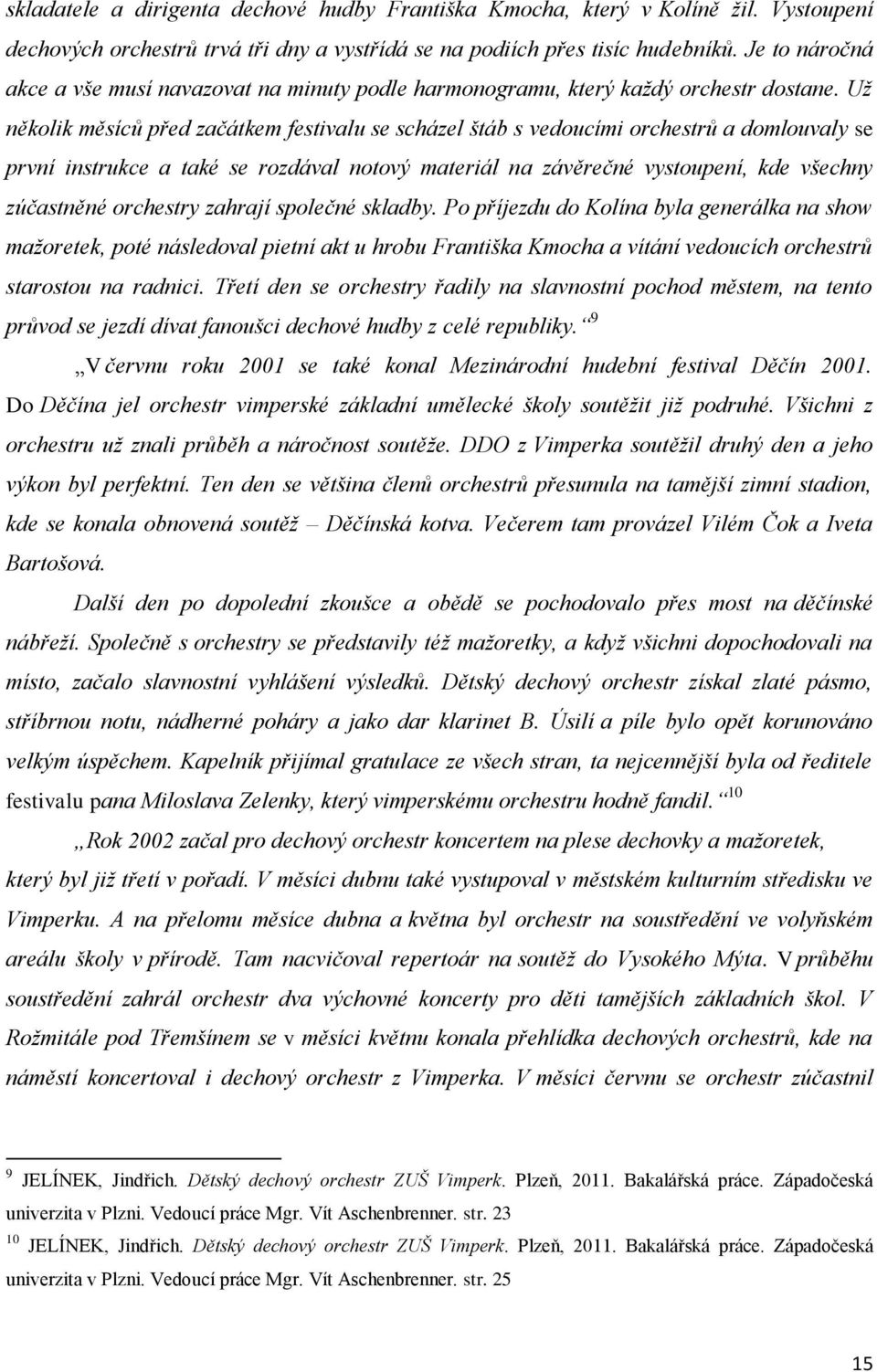 Už několik měsíců před začátkem festivalu se scházel štáb s vedoucími orchestrů a domlouvaly se první instrukce a také se rozdával notový materiál na závěrečné vystoupení, kde všechny zúčastněné