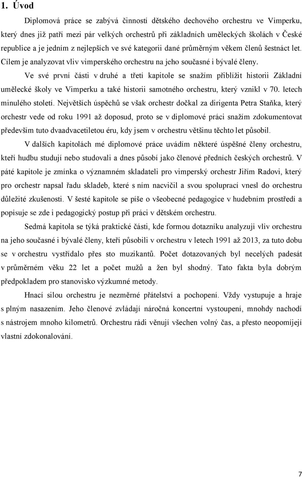 Ve své první části v druhé a třetí kapitole se snažím přiblížit historii Základní umělecké školy ve Vimperku a také historii samotného orchestru, který vznikl v 70. letech minulého století.