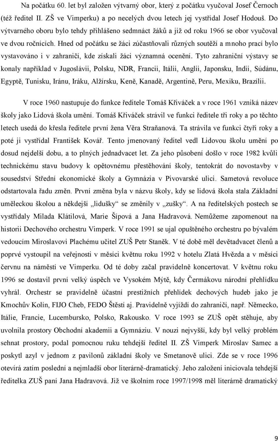 Hned od počátku se žáci zúčastňovali různých soutěží a mnoho prací bylo vystavováno i v zahraničí, kde získali žáci významná ocenění.