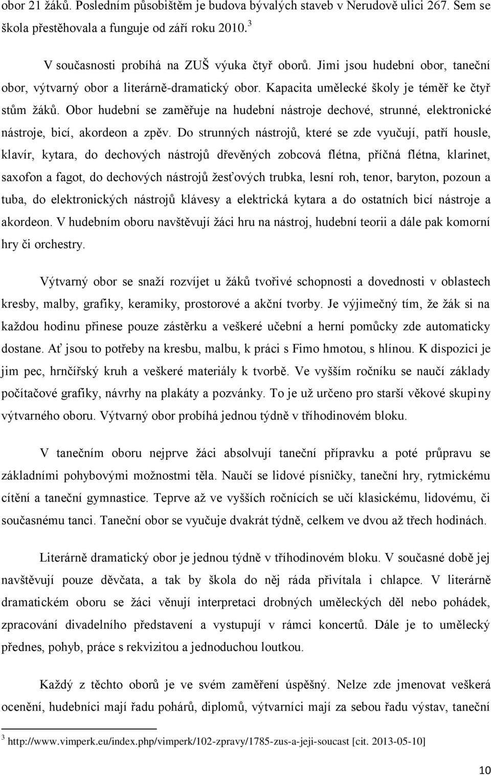 Obor hudební se zaměřuje na hudební nástroje dechové, strunné, elektronické nástroje, bicí, akordeon a zpěv.