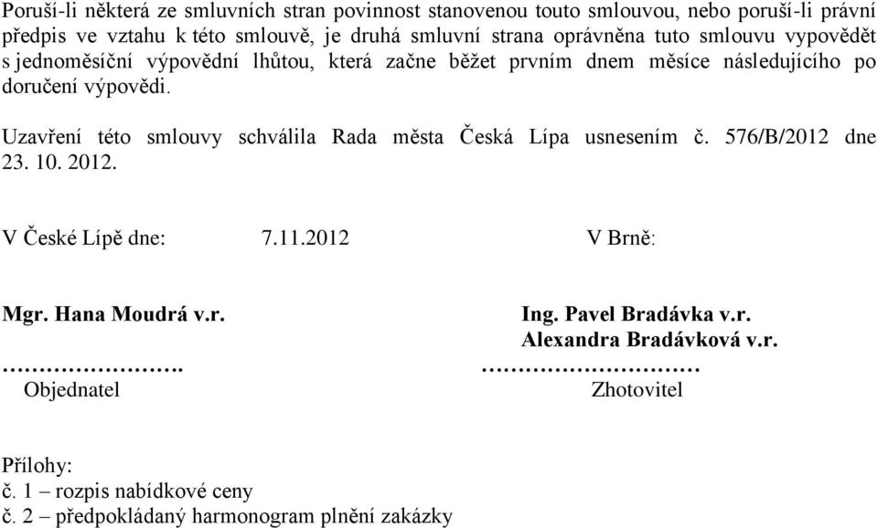 Uzavření této smlouvy schválila Rada města Česká Lípa usnesením č. 576/B/2012 dne 23. 10. 2012. V České Lípě dne: 7.11.2012 V Brně: Mgr. Hana Moudrá v.