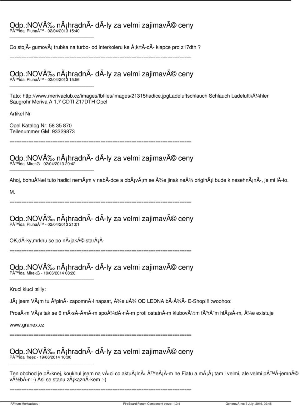 jpgladeluftschlauch Schlauch LadeluftkÃ¼hler Saugrohr Meriva A 1,7 CDTI Z17DTH Opel Artikel Nr Opel Katalog Nr: 58 35 870 Teilenummer GM: 93329873 PÅ idal MirekG - 02/04/2013 20:42 Ahoj, bohuå¾el