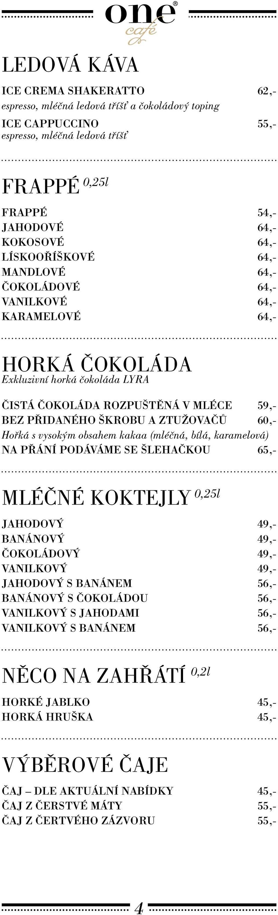 60,- Hořká s vysokým obsahem kakaa (mléčná, bílá, karamelová) Na přání podáváme se šlehačkou 65,- Mléčné koktejly 0,25l Jahodový 49,- Banánový 49,- Čokoládový 49,- Vanilkový 49,- Jahodový s banánem