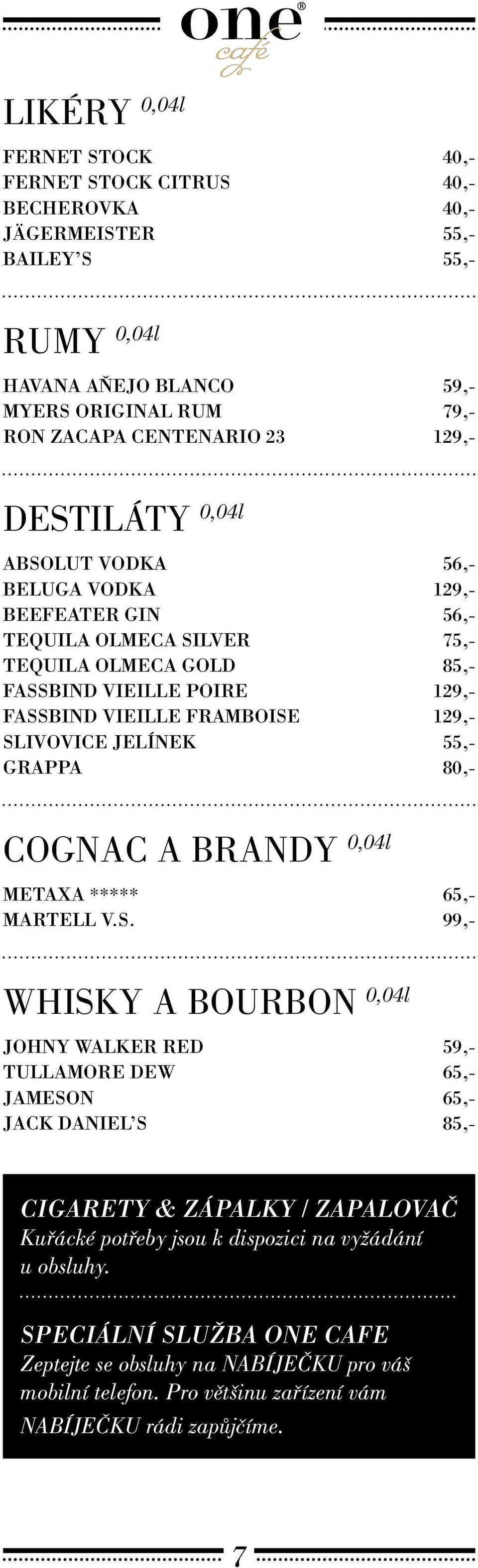 Jelínek 55,- Grappa 80,- Cognac a Brandy 0,04l Metaxa ***** 65,- Martell v.s.