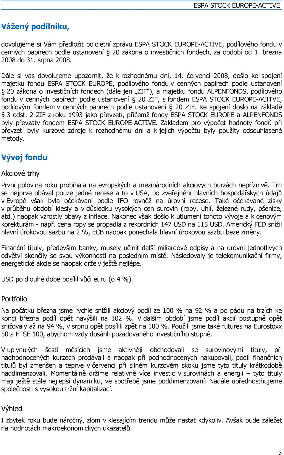 červenci 2008, došlo ke spojení majetku fondu ESPA STOCK EUROPE, podílového fondu v cenných papírech podle ustanovení 20 zákona o investičních fondech (dále jen ZIF ), a majetku fondu ALPENFONDS,
