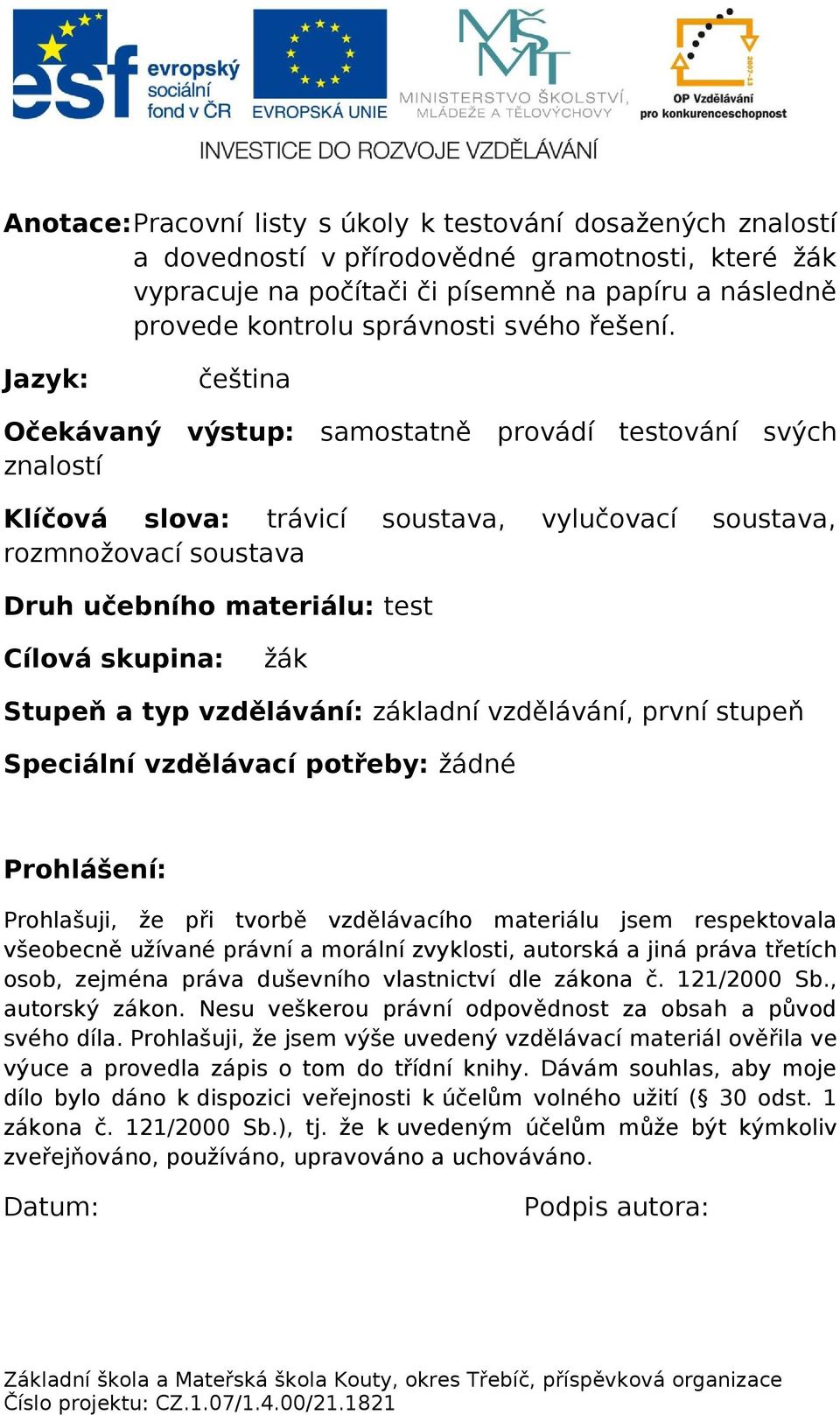 Jazyk: čeština Očekávaný výstup: samostatně provádí testování svých znalostí Klíčová slova: trávicí soustava, vylučovací soustava, rozmnožovací soustava Druh učebního materiálu: test Cílová skupina: