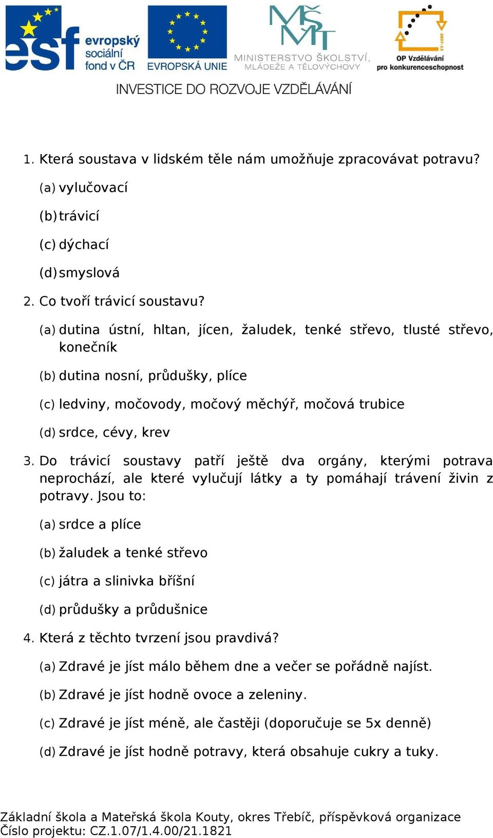 Do trávicí soustavy patří ještě dva orgány, kterými potrava neprochází, ale které vylučují látky a ty pomáhají trávení živin z potravy.