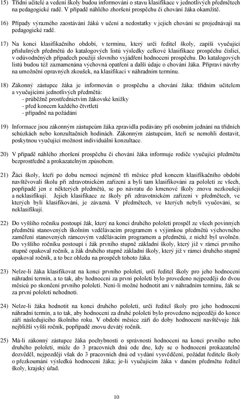 17) Na konci klasifikačního období, v termínu, který určí ředitel školy, zapíší vyučující příslušných předmětů do katalogových listů výsledky celkové klasifikace prospěchu číslicí, v odůvodněných