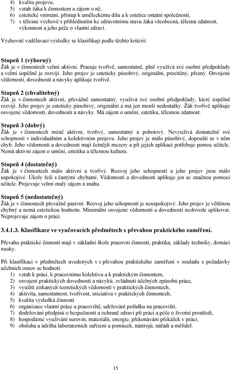 Pracuje tvořivě, samostatně, plně využívá své osobní předpoklady a velmi úspěšně je rozvíjí. Jeho projev je esteticky působivý, originální, procítěný, přesný.