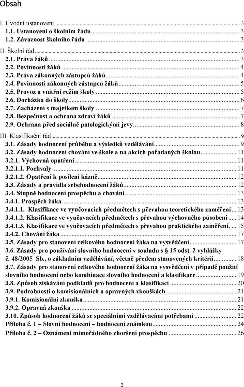 Ochrana před sociálně patologickými jevy... 8 III. Klasifikační řád... 9 3.1. Zásady hodnocení průběhu a výsledků vzdělávání... 9 3.2. Zásady hodnocení chování ve škole a na akcích pořádaných školou.