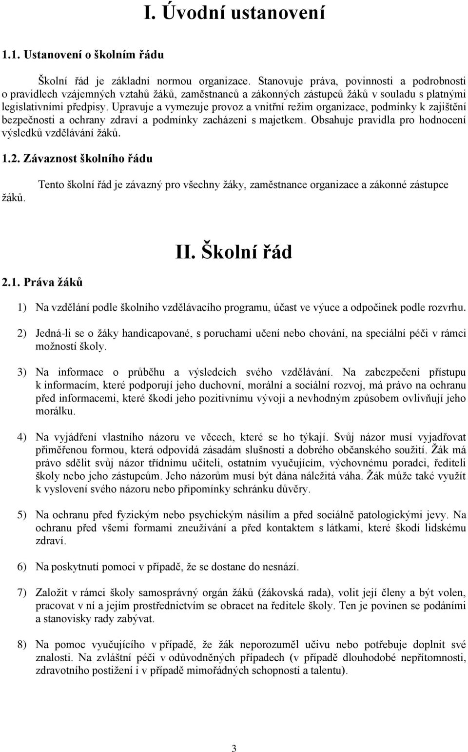 Upravuje a vymezuje provoz a vnitřní režim organizace, podmínky k zajištění bezpečnosti a ochrany zdraví a podmínky zacházení s majetkem. Obsahuje pravidla pro hodnocení výsledků vzdělávání žáků. 1.2.