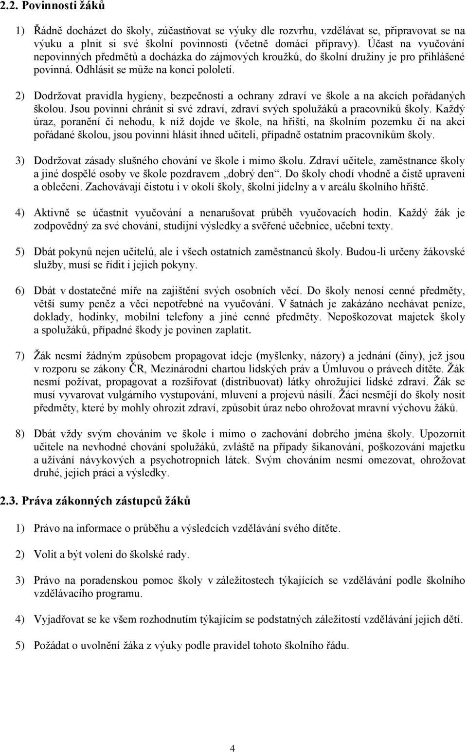 2) Dodržovat pravidla hygieny, bezpečnosti a ochrany zdraví ve škole a na akcích pořádaných školou. Jsou povinni chránit si své zdraví, zdraví svých spolužáků a pracovníků školy.