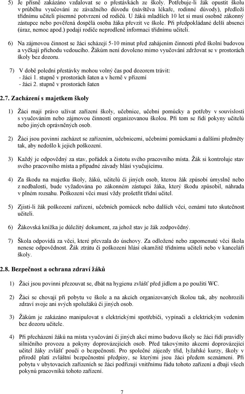 U žáků mladších 10 let si musí osobně zákonný zástupce nebo pověřená dospělá osoba žáka převzít ve škole. Při předpokládané delší absenci (úraz, nemoc apod.