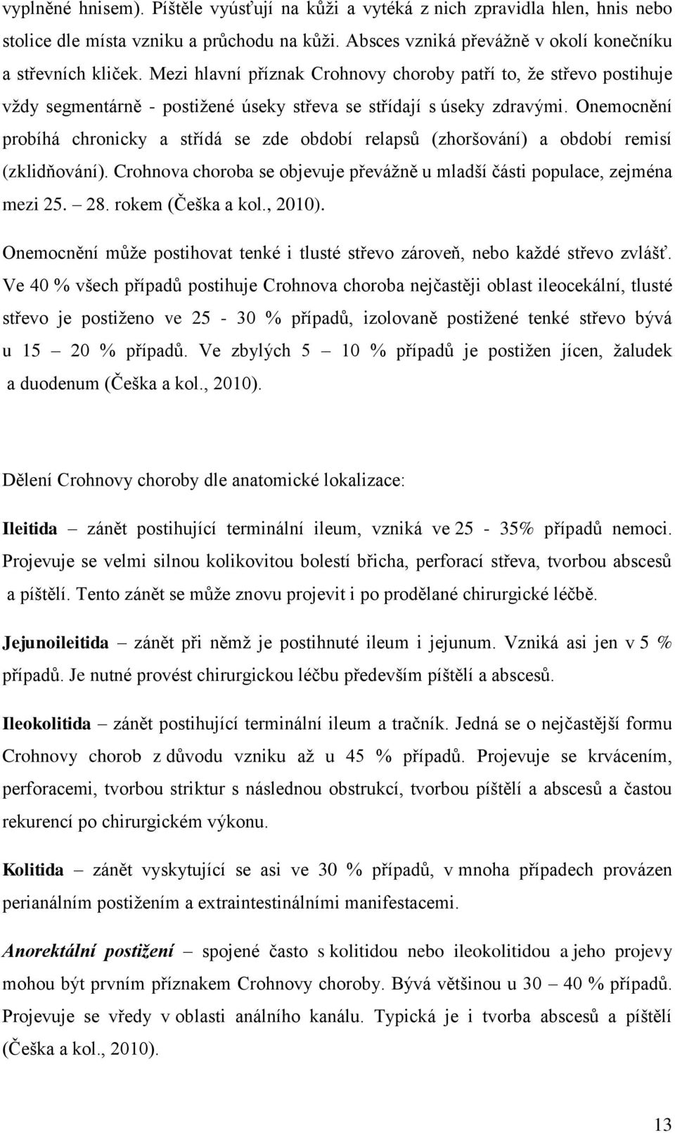 Onemocnění probíhá chronicky a střídá se zde období relapsů (zhoršování) a období remisí (zklidňování). Crohnova choroba se objevuje převážně u mladší části populace, zejména mezi 25. 28.