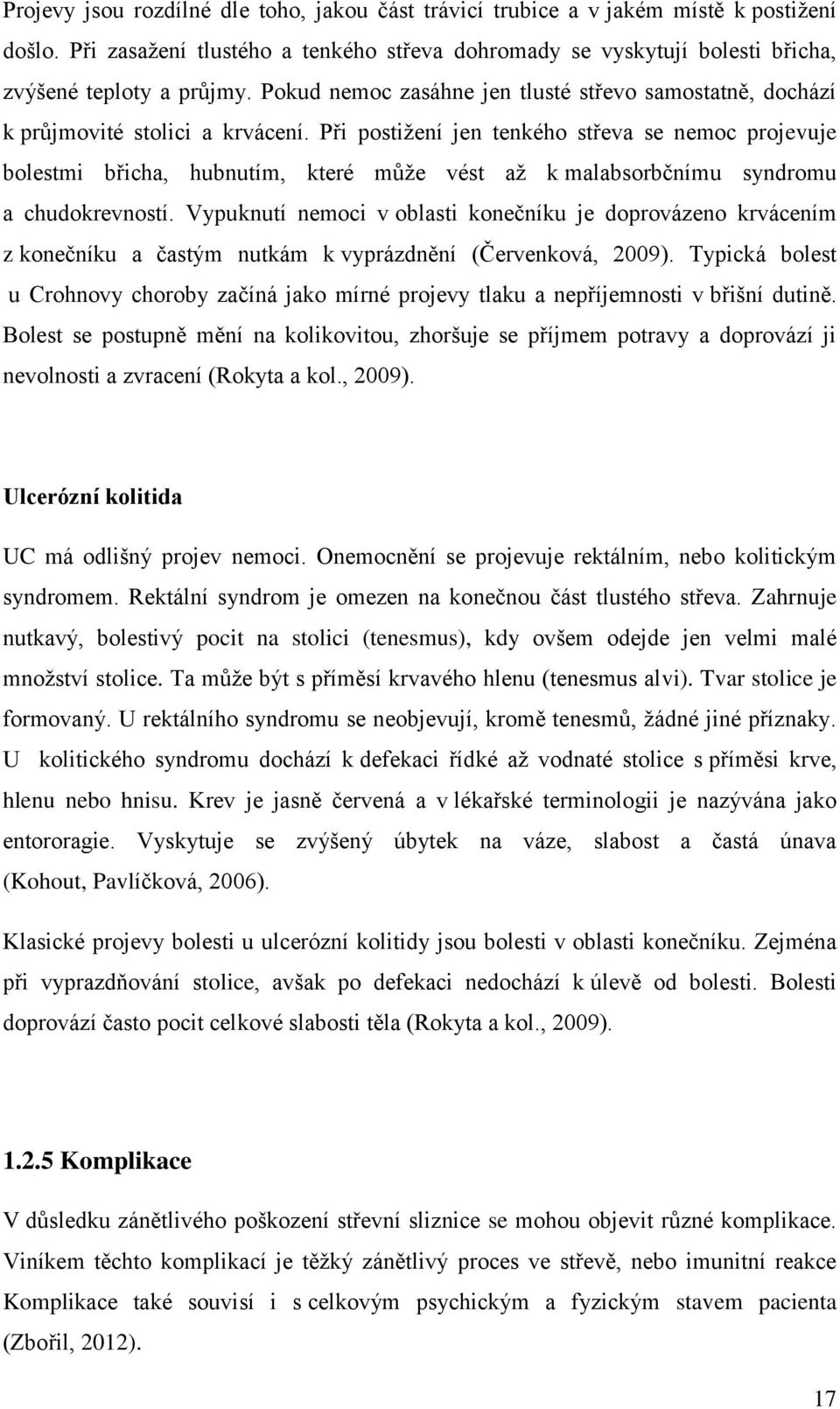 Při postižení jen tenkého střeva se nemoc projevuje bolestmi břicha, hubnutím, které může vést až k malabsorbčnímu syndromu a chudokrevností.