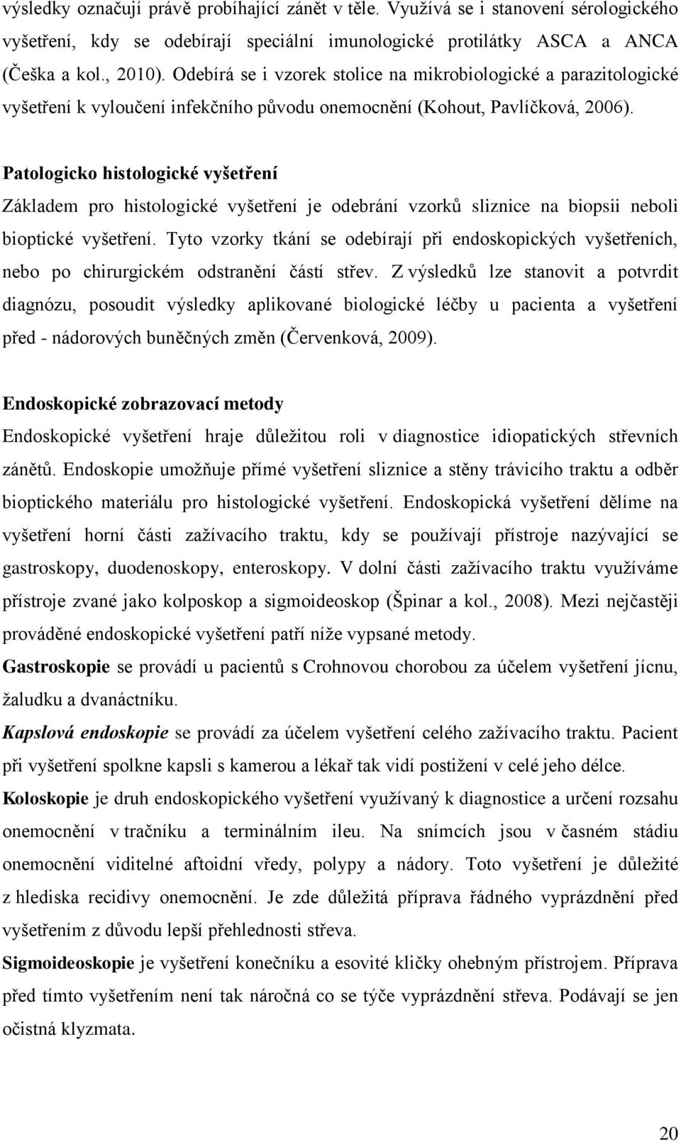 Patologicko histologické vyšetření Základem pro histologické vyšetření je odebrání vzorků sliznice na biopsii neboli bioptické vyšetření.