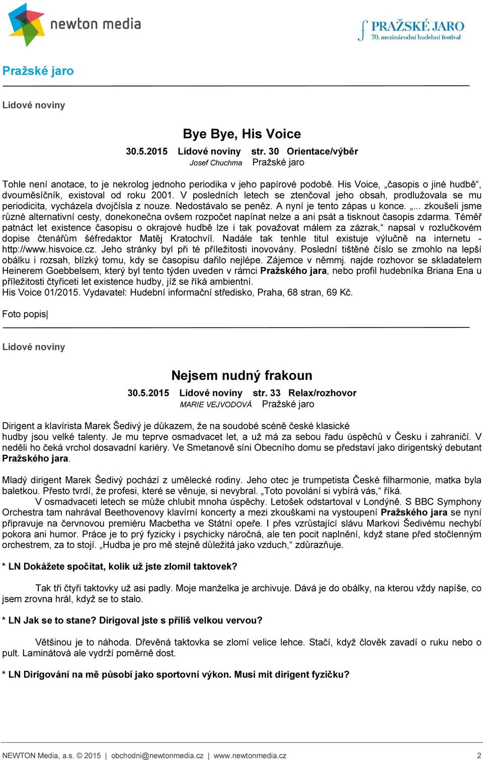 A nyní je tento zápas u konce.... zkoušeli jsme různé alternativní cesty, donekonečna ovšem rozpočet napínat nelze a ani psát a tisknout časopis zdarma.