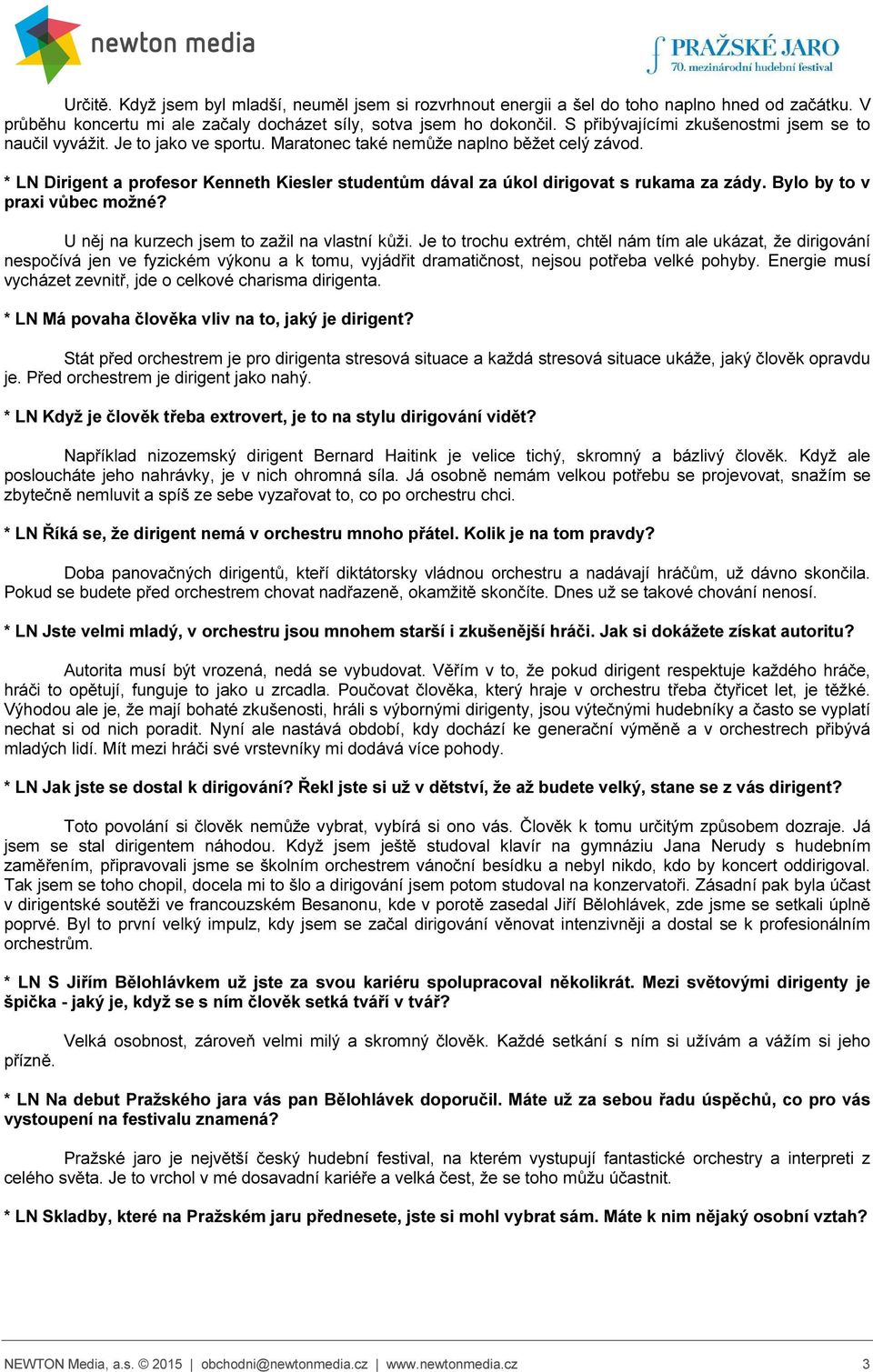 * LN Dirigent a profesor Kenneth Kiesler studentům dával za úkol dirigovat s rukama za zády. Bylo by to v praxi vůbec možné? U něj na kurzech jsem to zažil na vlastní kůži.