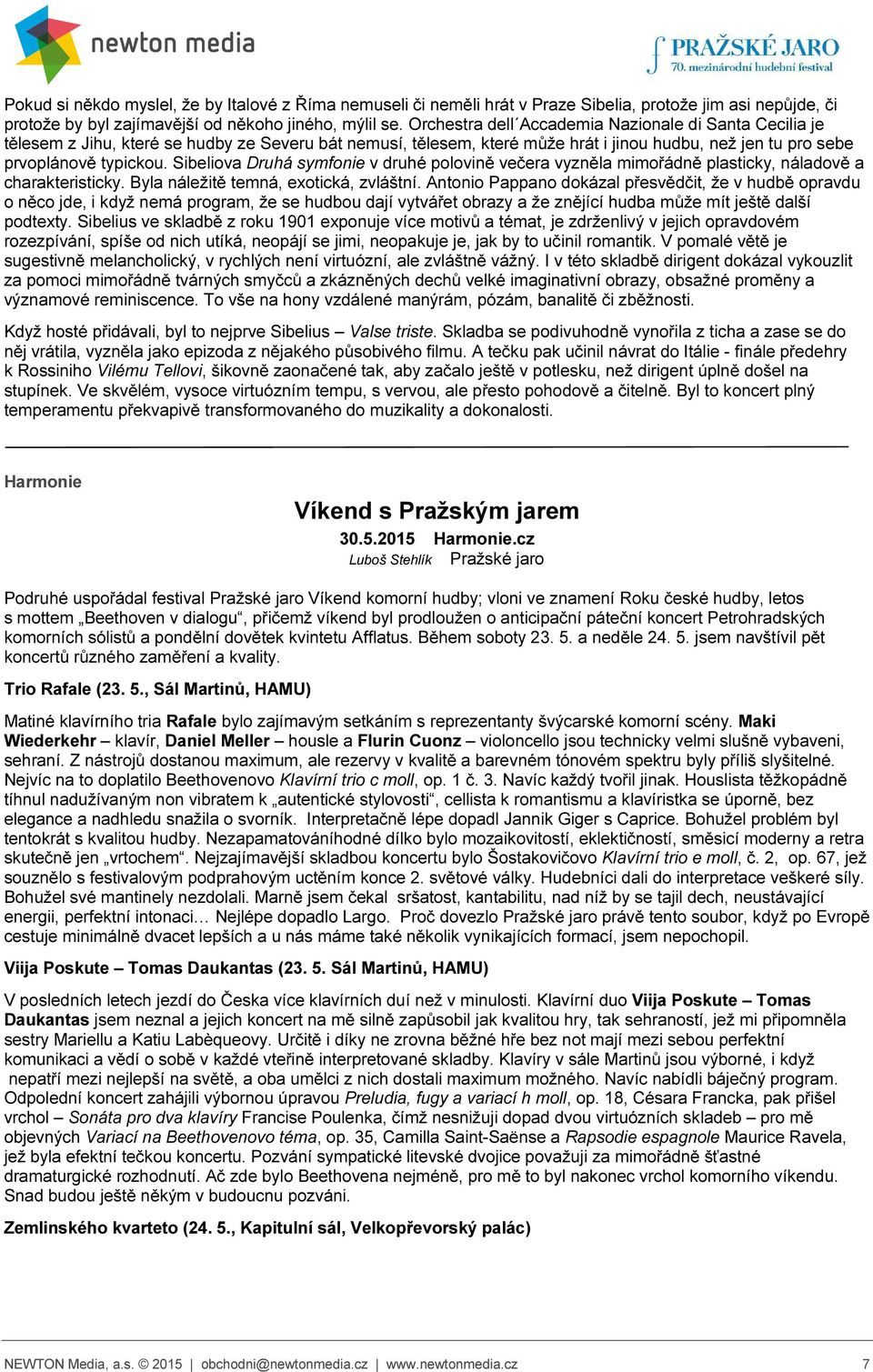 Sibeliova Druhá symfonie v druhé polovině večera vyzněla mimořádně plasticky, náladově a charakteristicky. Byla náležitě temná, exotická, zvláštní.