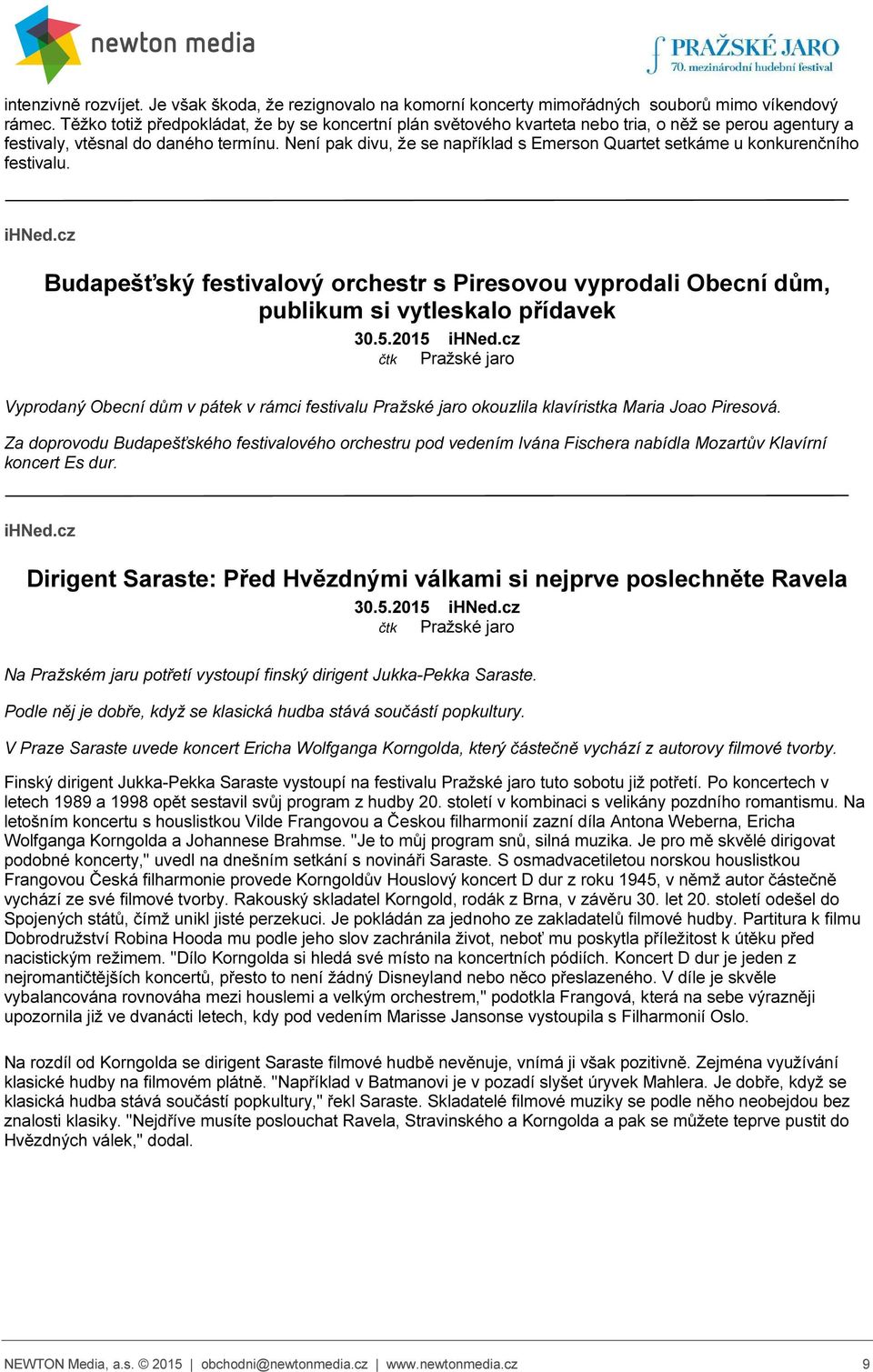 Není pak divu, že se například s Emerson Quartet setkáme u konkurenčního festivalu. ihned.cz Budapešťský festivalový orchestr s Piresovou vyprodali Obecní dům, publikum si vytleskalo přídavek 30.5.