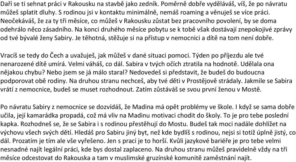 Na konci druhého měsíce pobytu se k tobě však dostávají znepokojivé zprávy od tvé bývalé ženy Sabiry. Je těhotná, stěžuje si na přístup v nemocnici a dítě na tom není dobře.