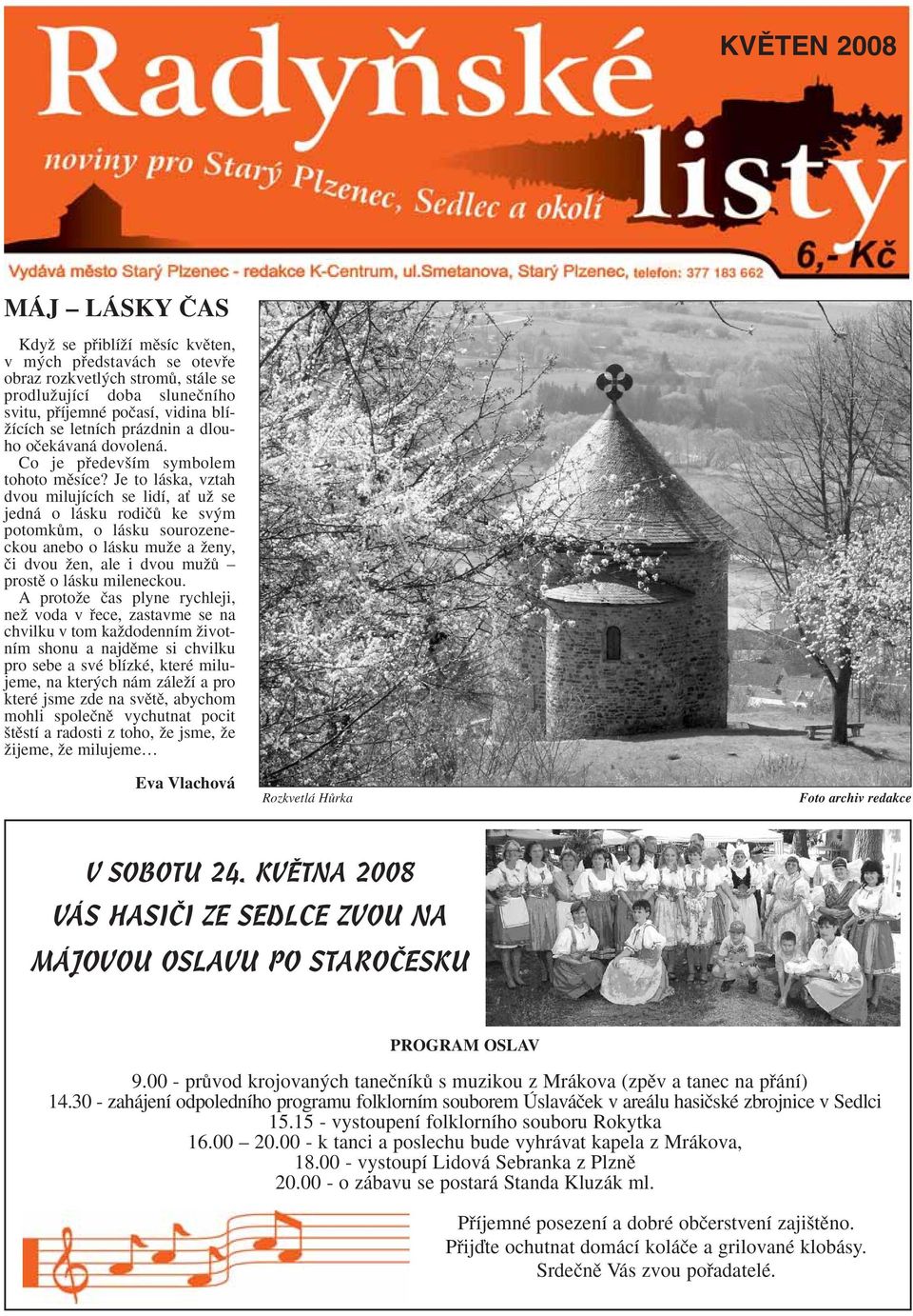 Je to láska, vztah dvou milujících se lidí, aè uï se jedná o lásku rodiãû ke sv m potomkûm, o lásku sourozeneckou anebo o lásku muïe a Ïeny, ãi dvou Ïen, ale i dvou muïû prostû o lásku mileneckou.