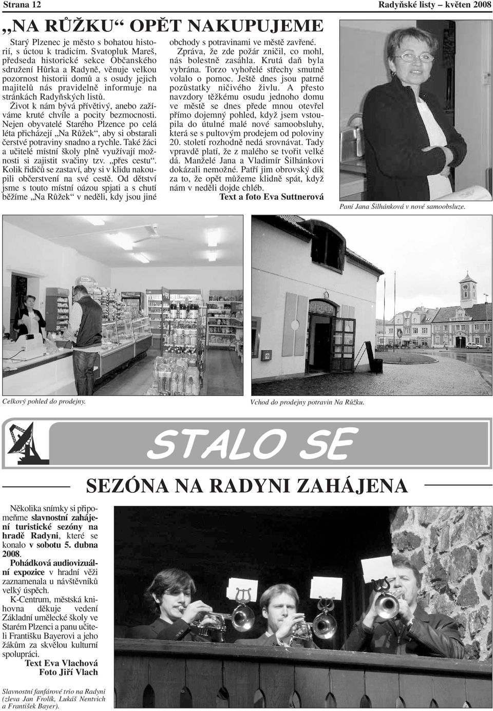 Îivot k nám b vá pfiívûtiv, anebo zaïíváme kruté chvíle a pocity bezmocnosti. Nejen obyvatelé Starého Plzence po celá léta pfiicházejí Na RÛÏek, aby si obstarali ãerstvé potraviny snadno a rychle.