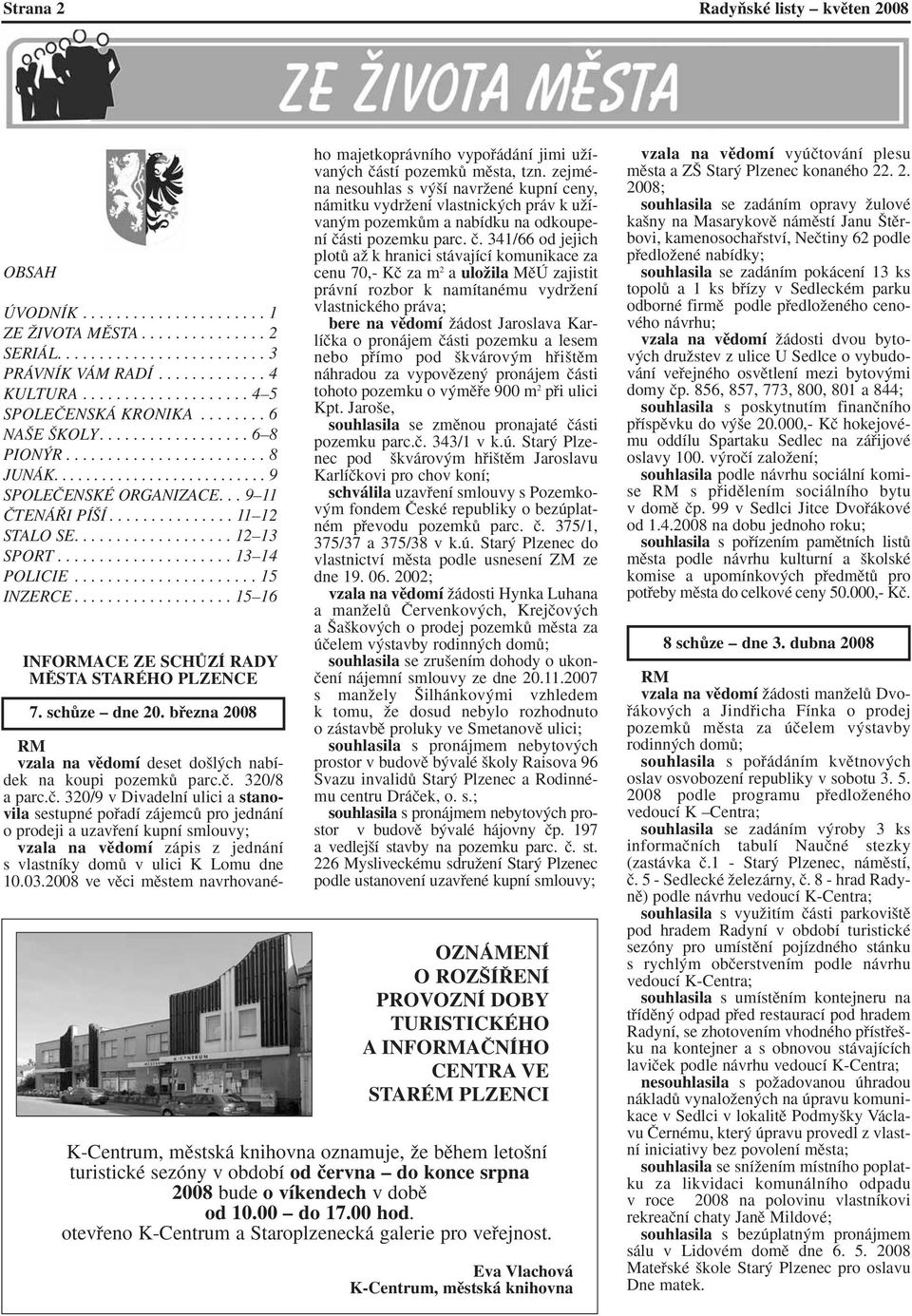 .............. 11 12 STALO SE................... 12 13 SPORT..................... 13 14 POLICIE...................... 15 INZERCE................... 15 16 INFORMACE ZE SCHÒZÍ RADY MùSTA STARÉHO PLZENCE 7.