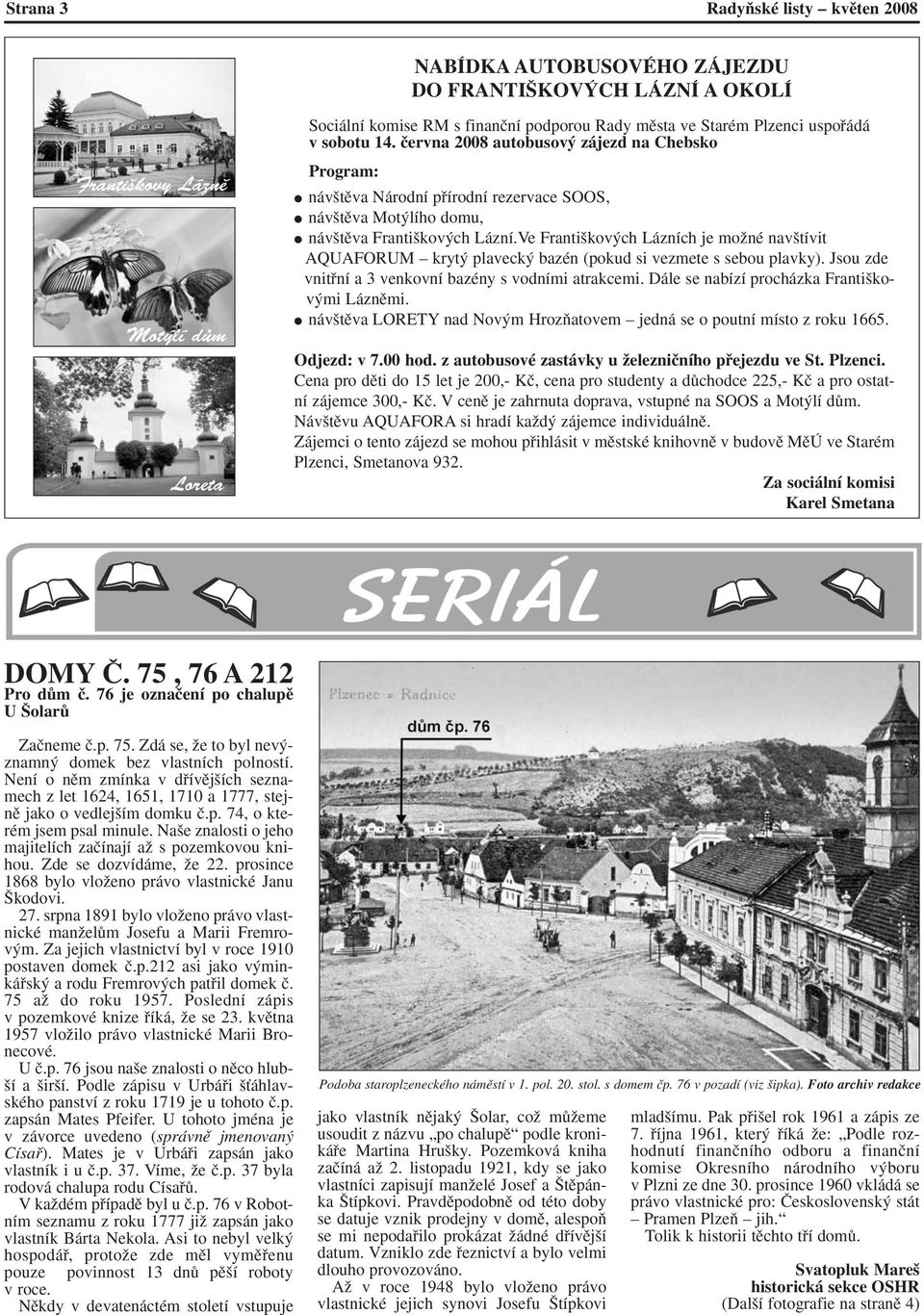 Ve Franti kov ch Lázních je moïné nav tívit AQUAFORUM kryt plaveck bazén (pokud si vezmete s sebou plavky). Jsou zde vnitfiní a 3 venkovní bazény s vodními atrakcemi.