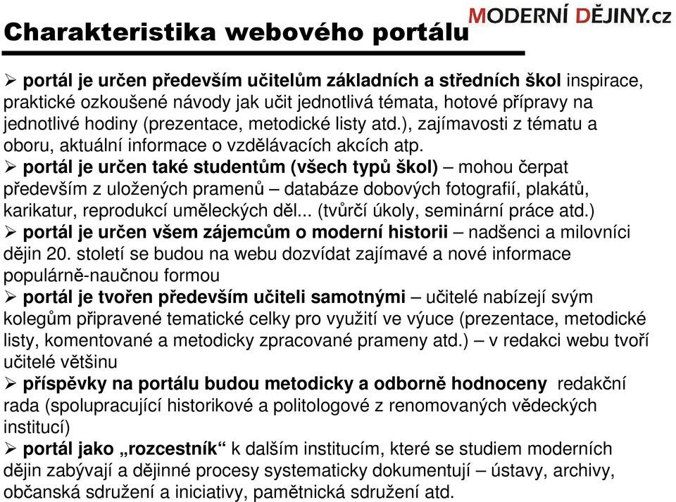 portál je určen také studentům (všech typů škol) mohou čerpat především z uložených pramenů databáze dobových fotografií, plakátů, karikatur, reprodukcí uměleckých děl.