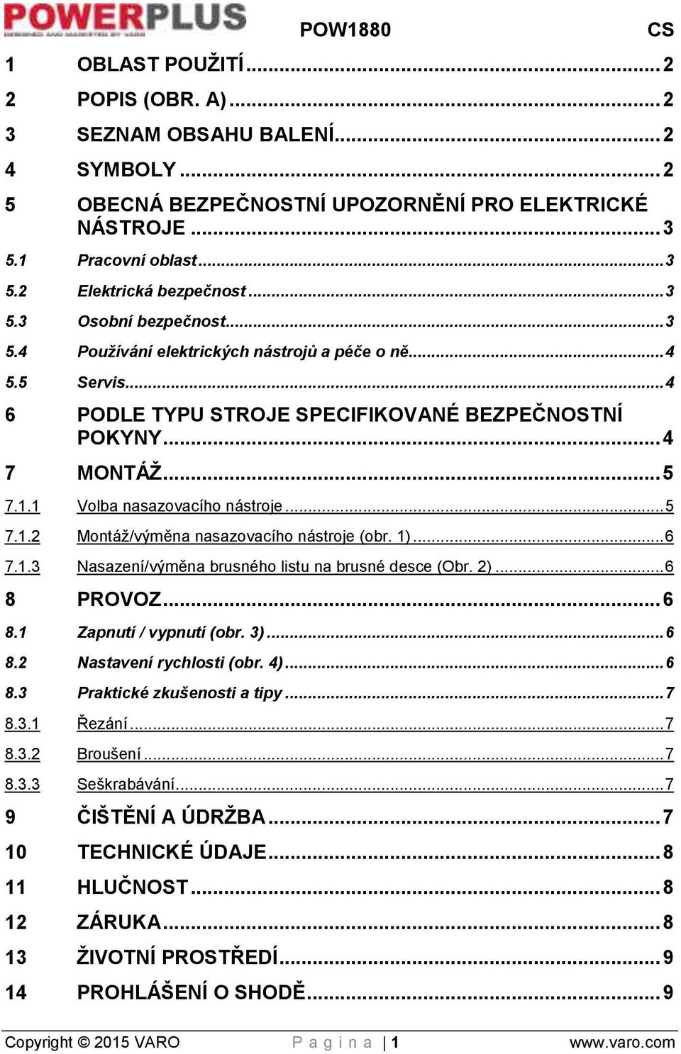 1 Volba nasazovacího nástroje... 5 7.1.2 Montáž/výměna nasazovacího nástroje (obr. 1)... 6 7.1.3 Nasazení/výměna brusného listu na brusné desce (Obr. 2)... 6 8 PROVOZ... 6 8.1 Zapnutí / vypnutí (obr.