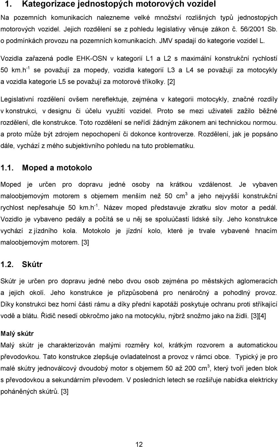 Vozidla zařazená podle EHK-OSN v kategorií L1 a L2 s maximální konstrukční rychlostí 50 km.