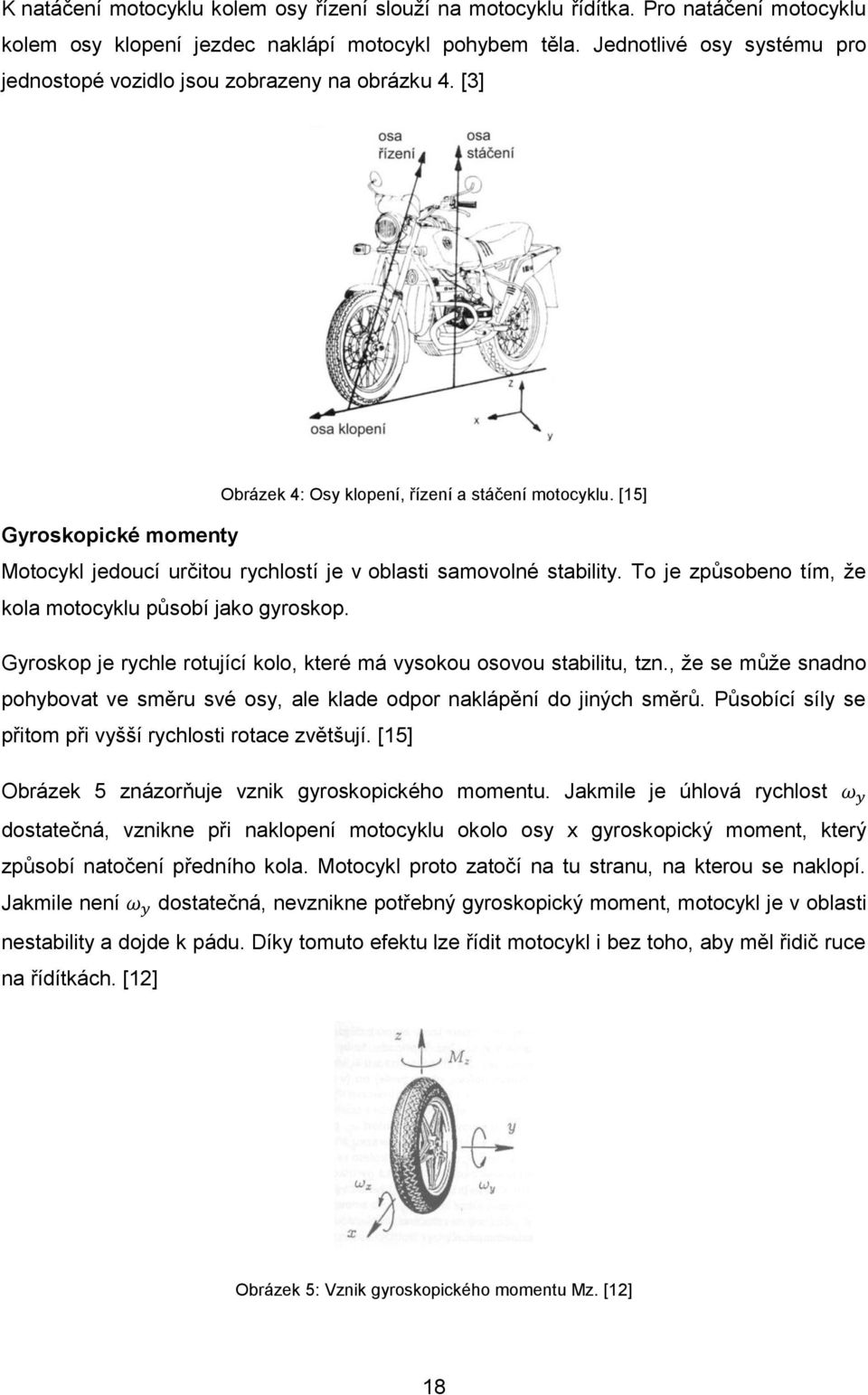 [15] Gyroskopické momenty Motocykl jedoucí určitou rychlostí je v oblasti samovolné stability. To je způsobeno tím, ţe kola motocyklu působí jako gyroskop.