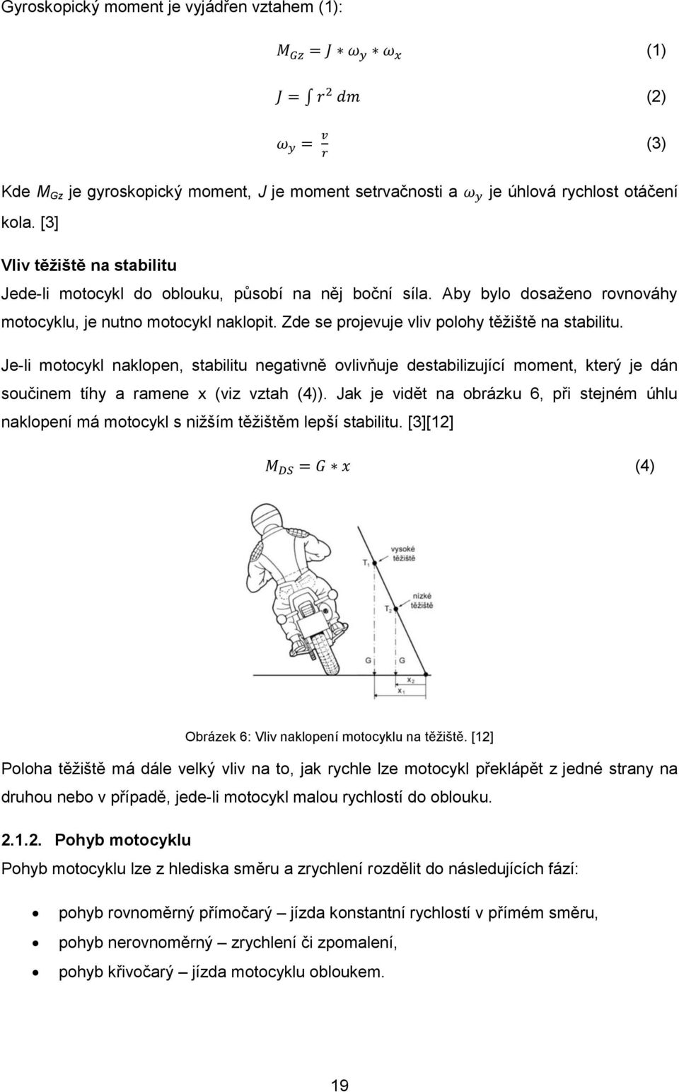 Zde se projevuje vliv polohy těţiště na stabilitu. Je-li motocykl naklopen, stabilitu negativně ovlivňuje destabilizující moment, který je dán součinem tíhy a ramene x (viz vztah (4)).