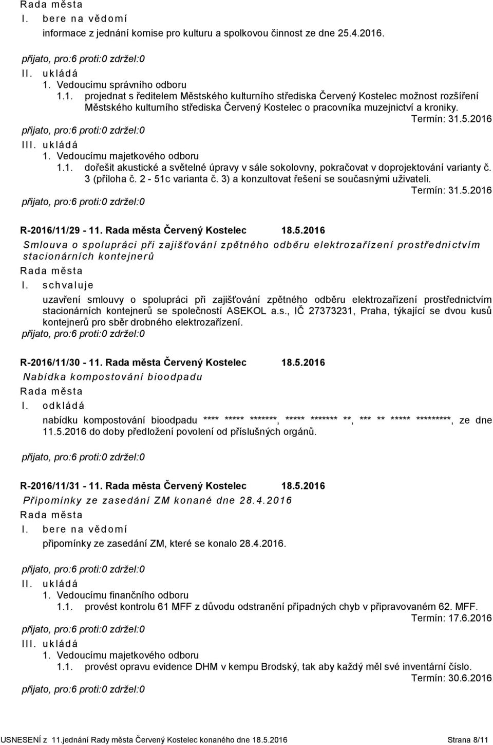 I 1.1. dořešit akustické a světelné úpravy v sále sokolovny, pokračovat v doprojektování varianty č. 3 (příloha č. 2-51c varianta č. 3) a konzultovat řešení se současnými uživateli. R-2016/11/29-11.