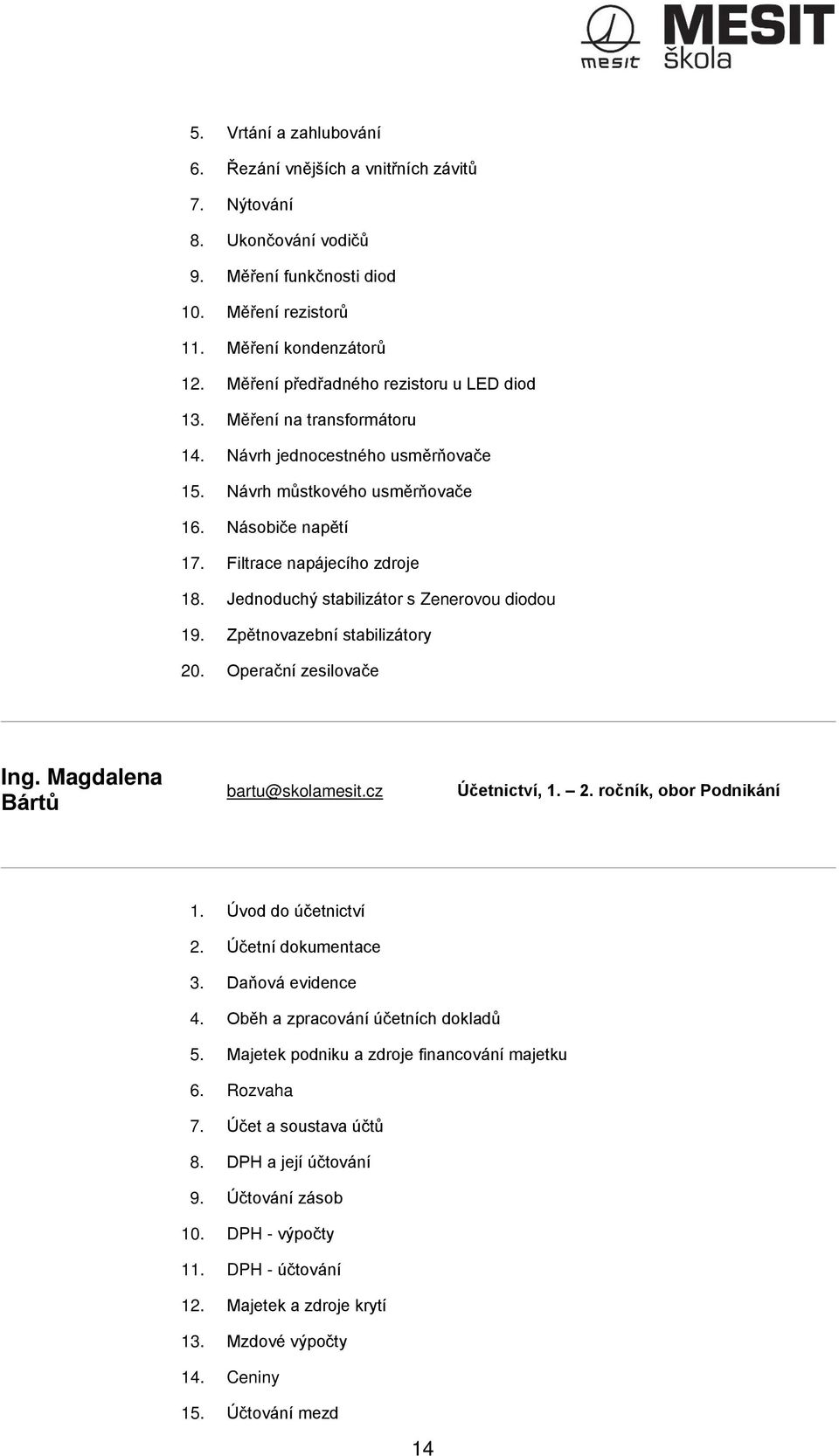 Jednoduchý stabilizátor s Zenerovou diodou 19. Zpětnovazební stabilizátory 20. Operační zesilovače 5.15 Ing. Magdalena Bártů bartu@skolamesit.cz Účetnictví, 1. 2. ročník, obor Podnikání 1.