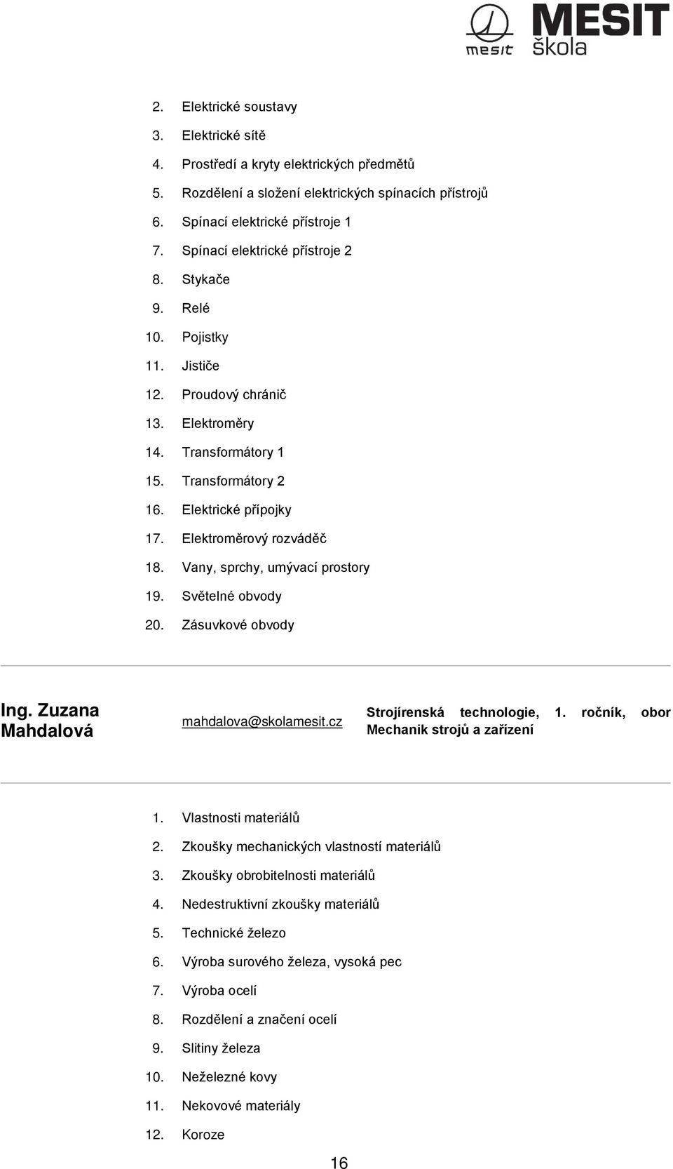 Elektroměrový rozváděč 18. Vany, sprchy, umývací prostory 19. Světelné obvody 20. Zásuvkové obvody 5.18 Ing. Zuzana Mahdalová mahdalova@skolamesit.cz Strojírenská technologie, 1.