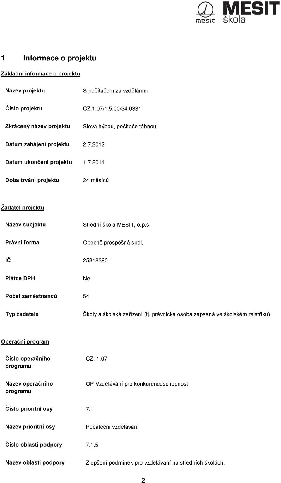 p.s. Právní forma Obecně prospěšná spol. IČ 25318390 Plátce DPH Ne Počet zaměstnanců 54 Typ žadatele Školy a školská zařízení (tj.