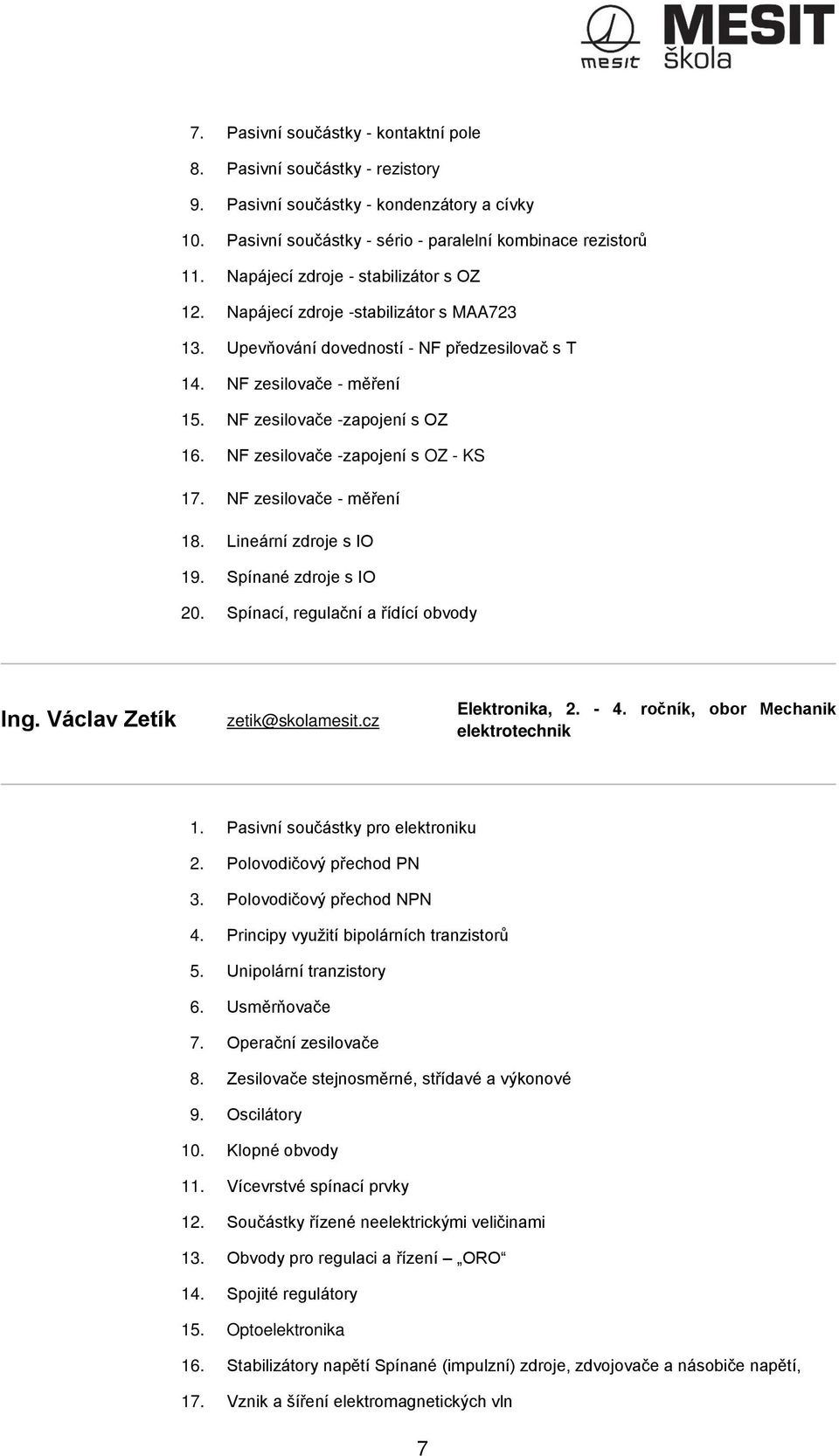 NF zesilovače -zapojení s OZ - KS 17. NF zesilovače - měření 18. Lineární zdroje s IO 19. Spínané zdroje s IO 20. Spínací, regulační a řídící obvody 5.5 Ing. Václav Zetík zetik@skolamesit.