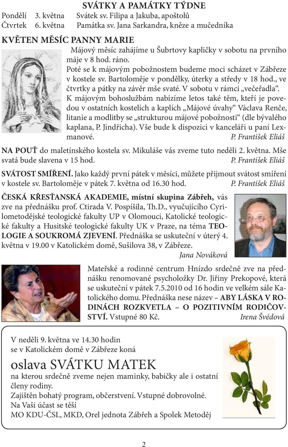 Poté se k májovým pobožnostem budeme moci scházet v Zábřeze v kostele sv. Bartoloměje v pondělky, úterky a středy v 18 hod., ve čtvrtky a pátky na závěr mše svaté. V sobotu v rámci večeřadla.