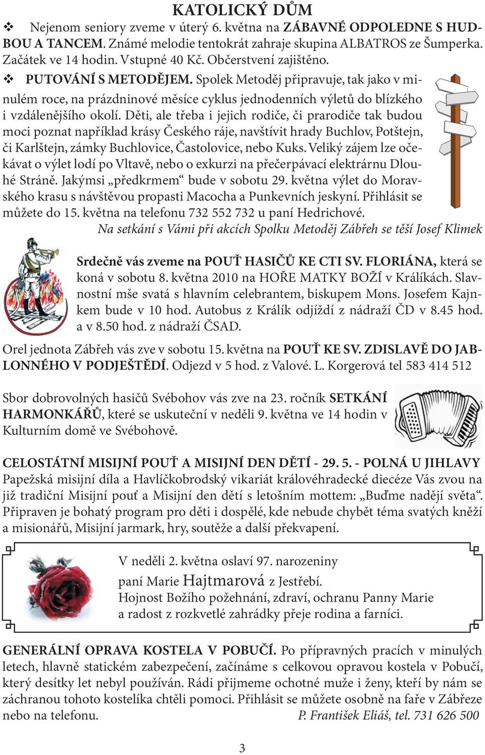 Děti, ale třeba i jejich rodiče, či prarodiče tak budou moci poznat například krásy Českého ráje, navštívit hrady Buchlov, Potštejn, či Karlštejn, zámky Buchlovice, Častolovice, nebo Kuks.