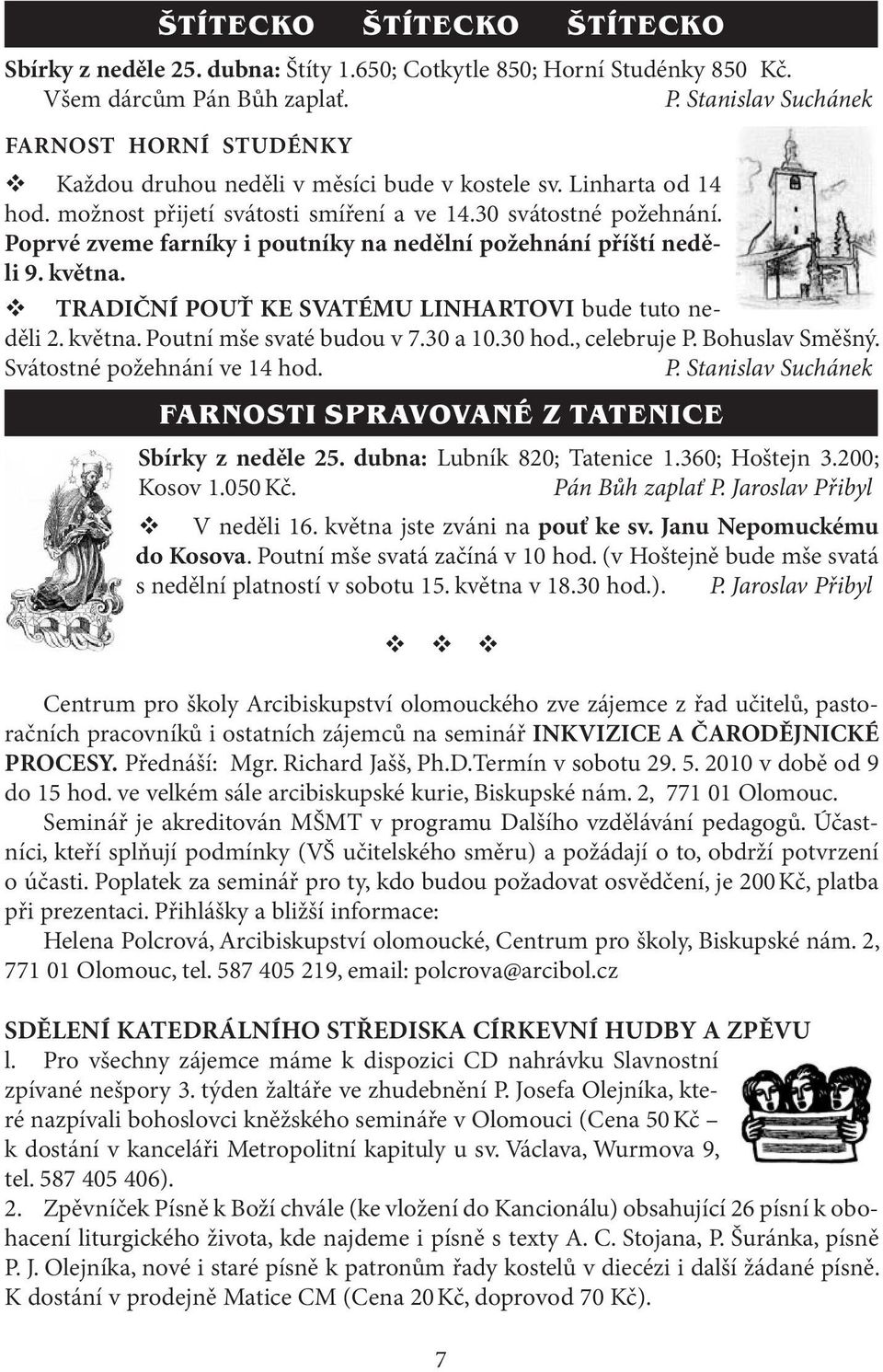 Poprvé zveme farníky i poutníky na nedělní požehnání příští neděli 9. května. TRADIČNÍ POUŤ KE SVATÉMU LINHARTOVI bude tuto neděli 2. května. Poutní mše svaté budou v 7.30 a 10.30 hod., celebruje P.