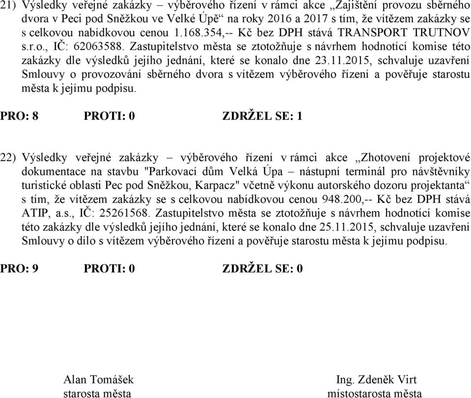 Zastupitelstvo města se ztotožňuje s návrhem hodnotící komise této zakázky dle výsledků jejího jednání, které se konalo dne 23.11.